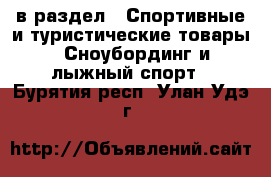  в раздел : Спортивные и туристические товары » Сноубординг и лыжный спорт . Бурятия респ.,Улан-Удэ г.